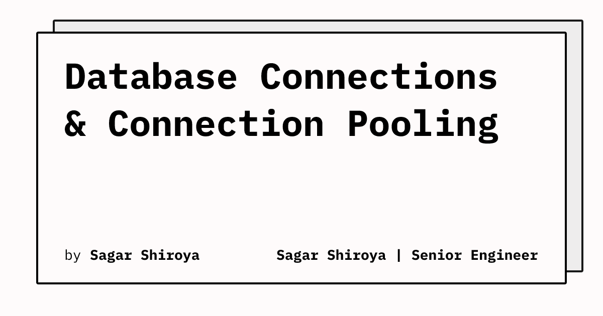 Database Connections & Connection Pooling | Sagar Shiroya | Senior Engineer