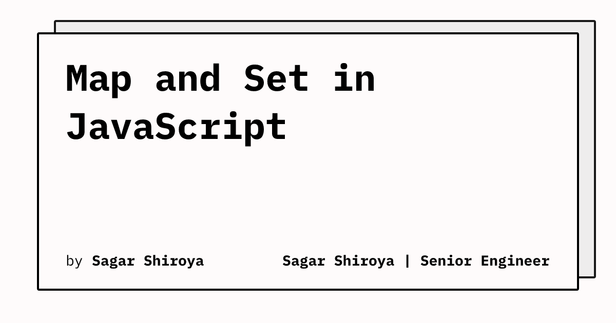 Map and Set in JavaScript | Sagar Shiroya | Senior Engineer
